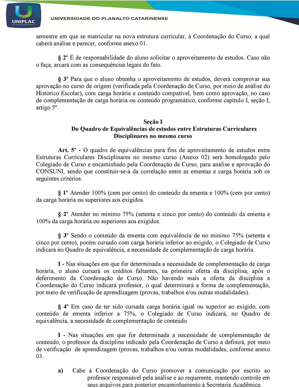 3º Para que o aluno obtenha o aproveitamento de estudos, deverá comprovar sua aprovação no curso de origem (verificada pela Coordenação de Curso, por meio de análise do Histórico Escolar), com carga