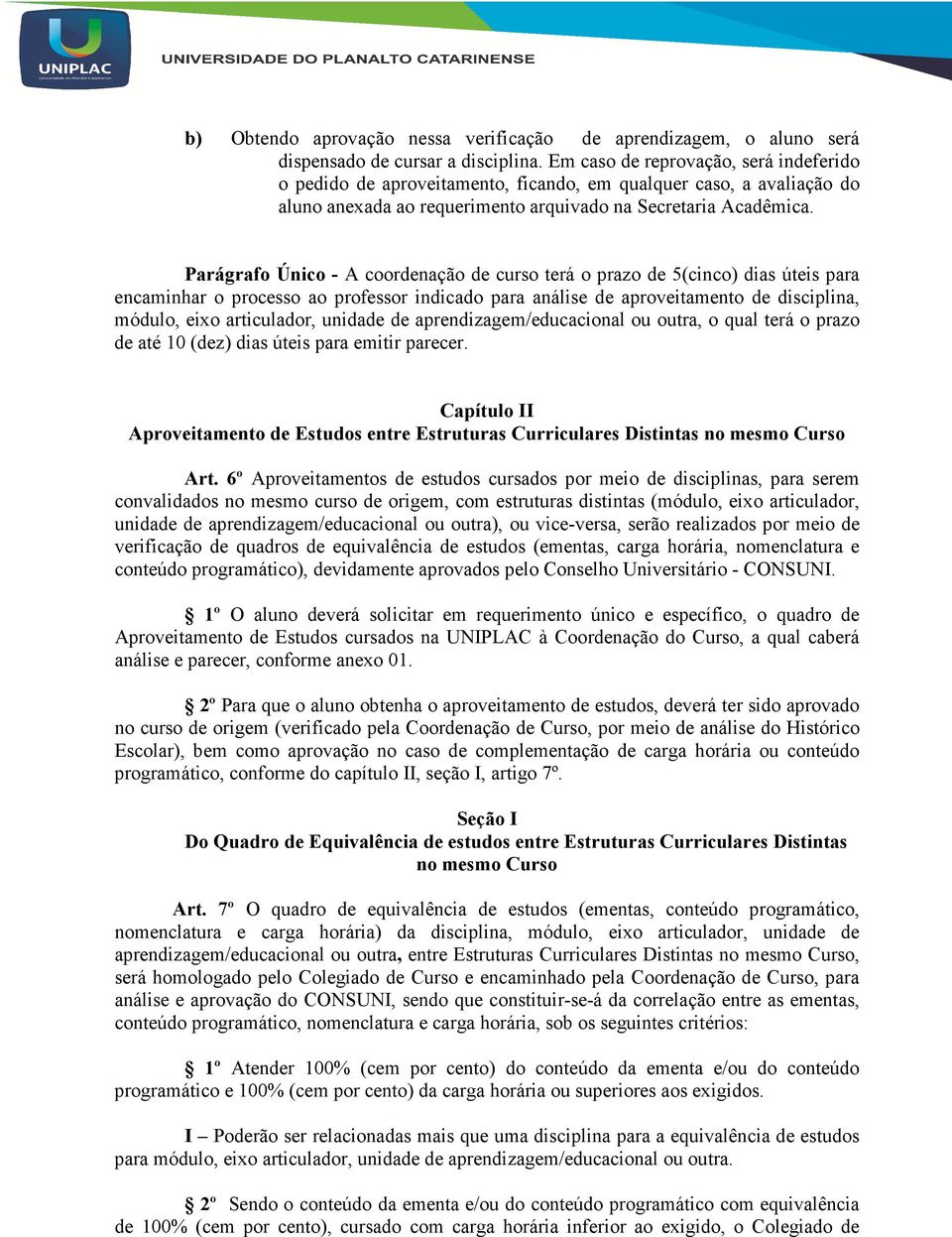 Parágrafo Único - A coordenação de curso terá o prazo de 5(cinco) dias úteis para encaminhar o processo ao professor indicado para análise de aproveitamento de disciplina, módulo, eixo articulador,