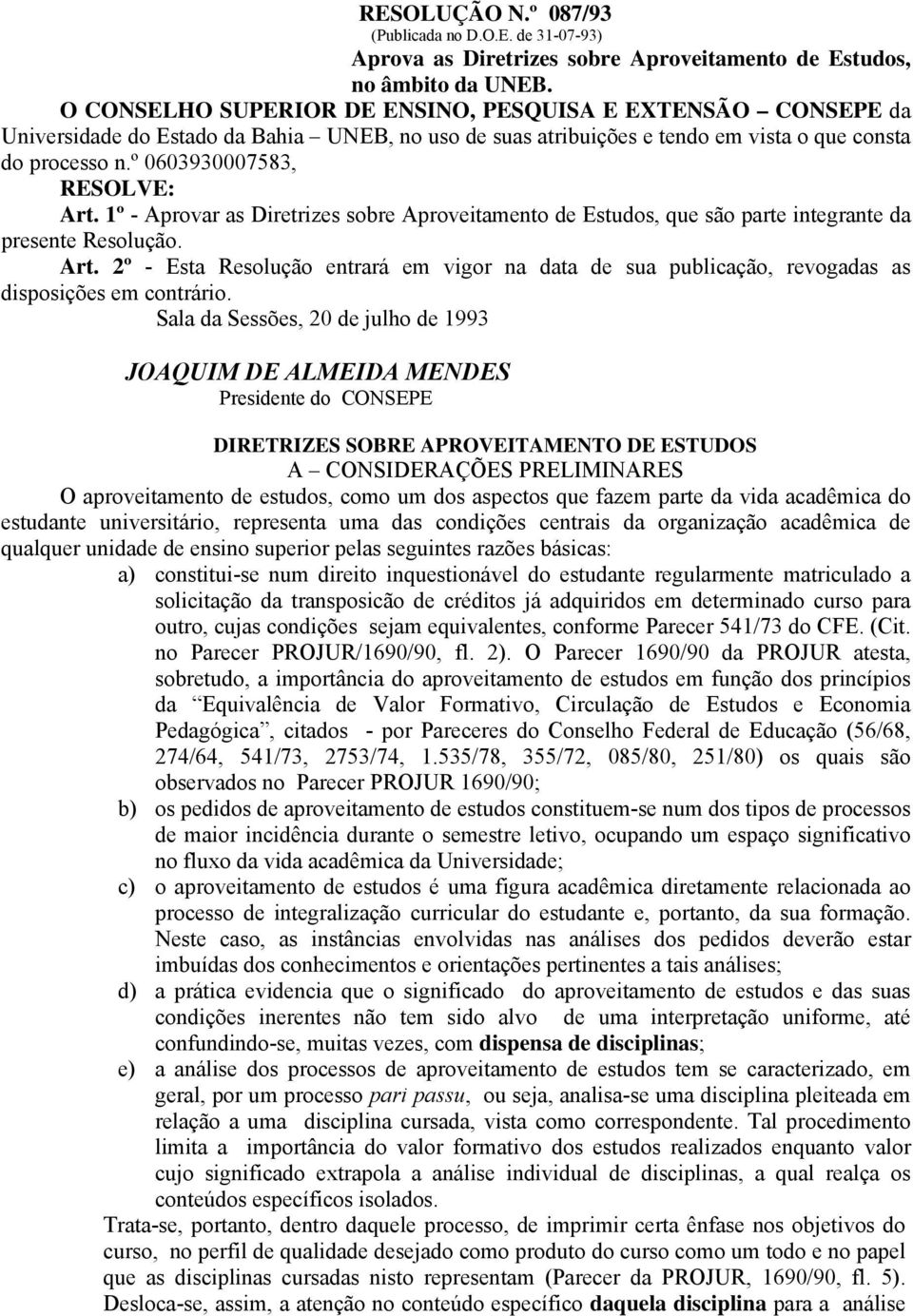 º 0603930007583, RESOLVE: Art. 1º - Aprovar as Diretrizes sobre Aproveitamento de Estudos, que são parte integrante da presente Resolução. Art. 2º - Esta Resolução entrará em vigor na data de sua publicação, revogadas as disposições em contrário.