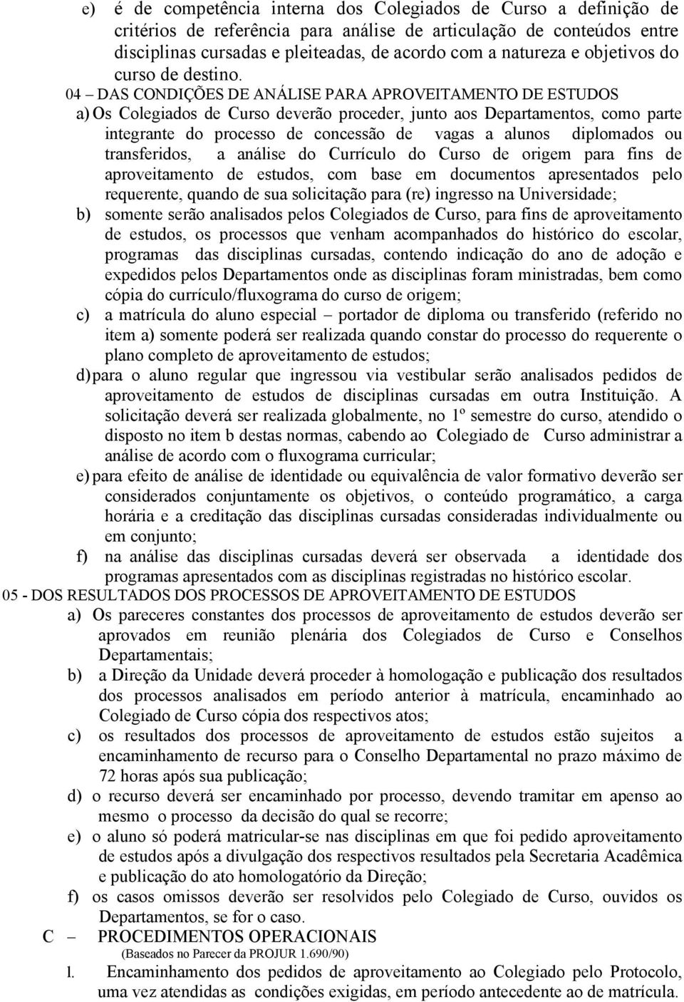 04 DAS CONDIÇÕES DE ANÁLISE PARA APROVEITAMENTO DE ESTUDOS a) Os Colegiados de Curso deverão proceder, junto aos Departamentos, como parte integrante do processo de concessão de vagas a alunos