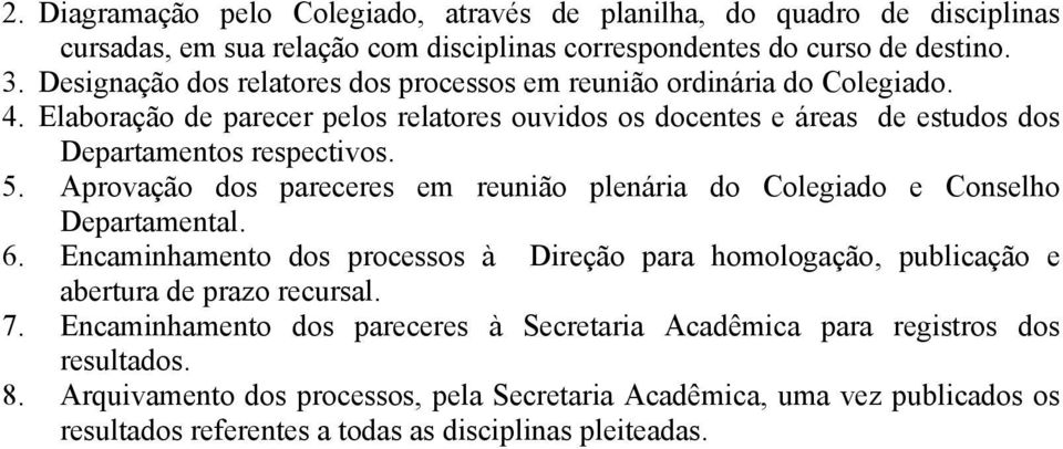 Aprovação dos pareceres em reunião plenária do Colegiado e Conselho Departamental. 6. Encaminhamento dos processos à Direção para homologação, publicação e abertura de prazo recursal. 7.