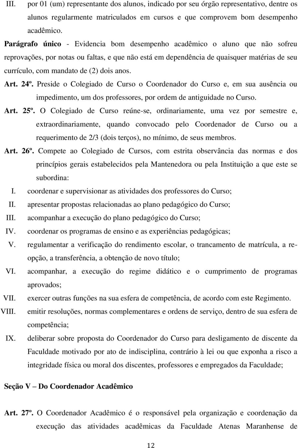 dois anos. Art. 24º. Preside o Colegiado de Curso o Coordenador do Curso e, em sua ausência ou impedimento, um dos professores, por ordem de antiguidade no Curso. Art. 25º.