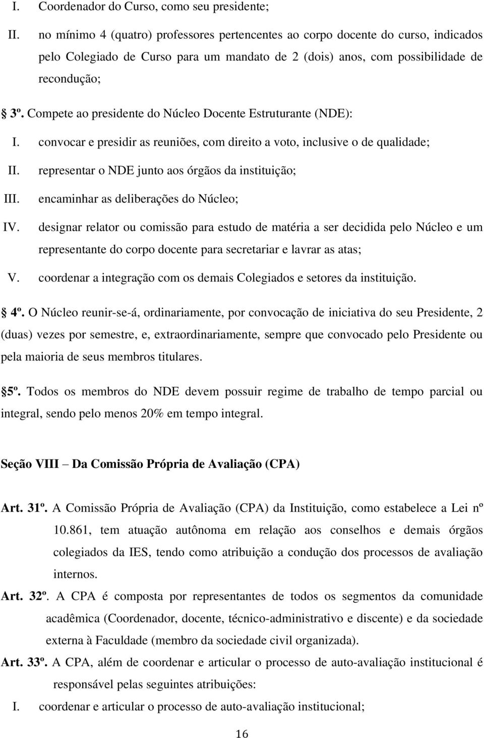 Compete ao presidente do Núcleo Docente Estruturante (NDE): I. convocar e presidir as reuniões, com direito a voto, inclusive o de qualidade; II. III. IV.