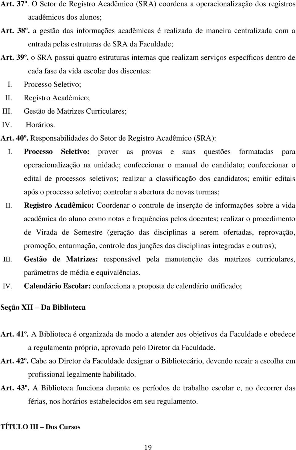 o SRA possui quatro estruturas internas que realizam serviços específicos dentro de cada fase da vida escolar dos discentes: I. Processo Seletivo; II. Registro Acadêmico; III.