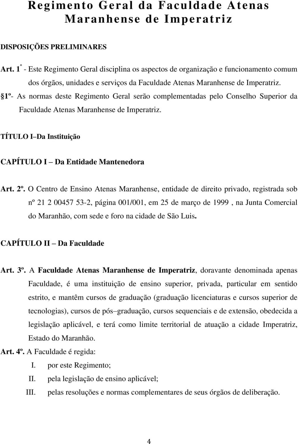 1º- As normas deste Regimento Geral serão complementadas pelo Conselho Superior da Faculdade Atenas Maranhense de Imperatriz. TÍTULO I Da Instituição CAPÍTULO I Da Entidade Mantenedora Art. 2º.