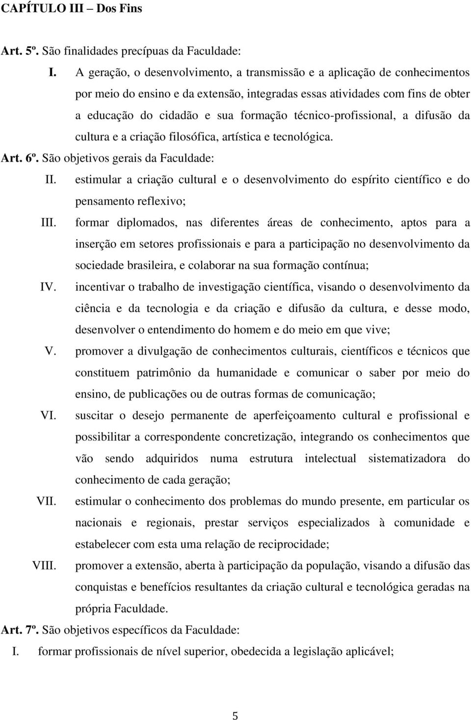 técnico-profissional, a difusão da cultura e a criação filosófica, artística e tecnológica. Art. 6º. São objetivos gerais da Faculdade: II.