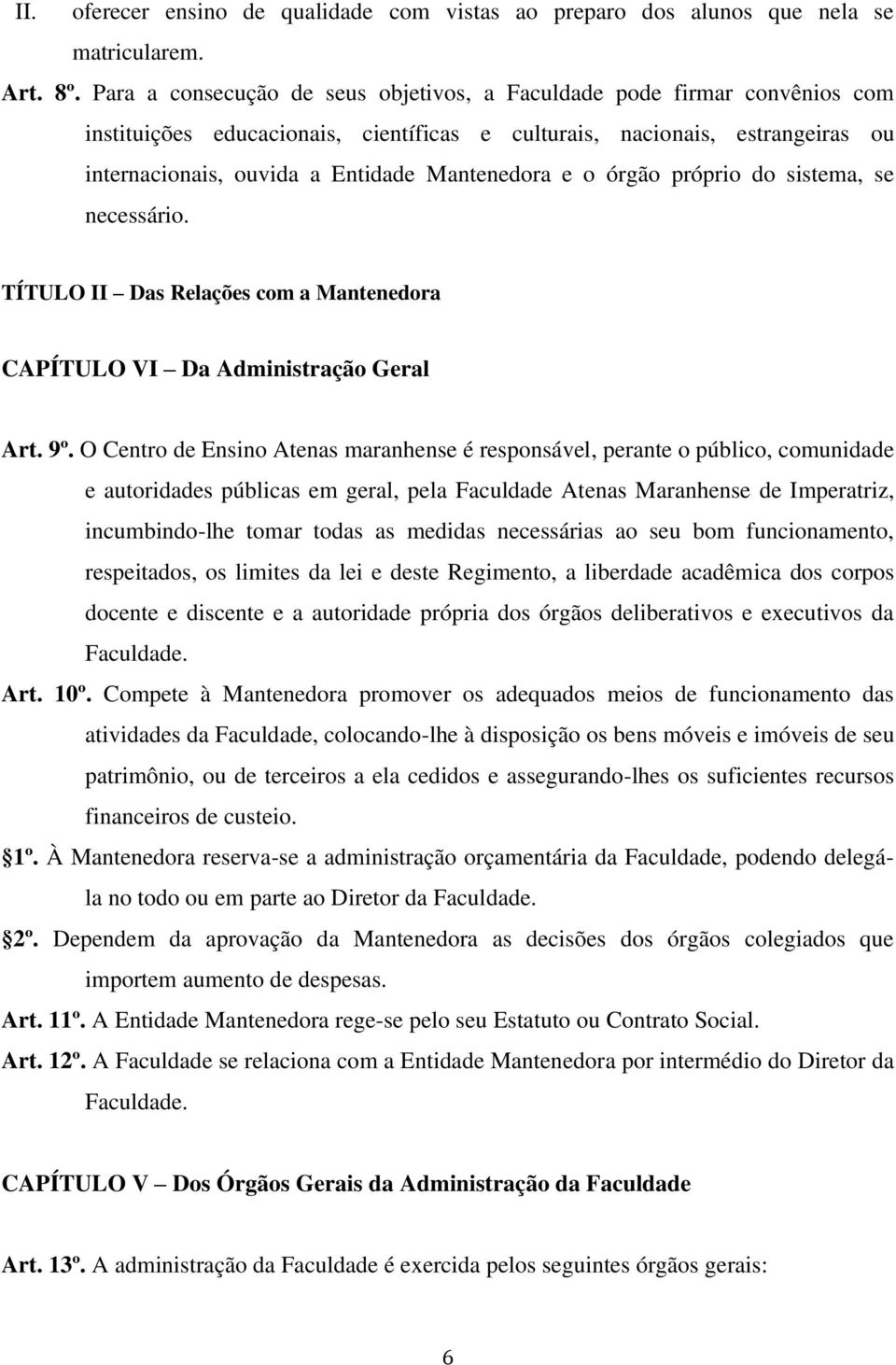 e o órgão próprio do sistema, se necessário. TÍTULO II Das Relações com a Mantenedora CAPÍTULO VI Da Administração Geral Art. 9º.