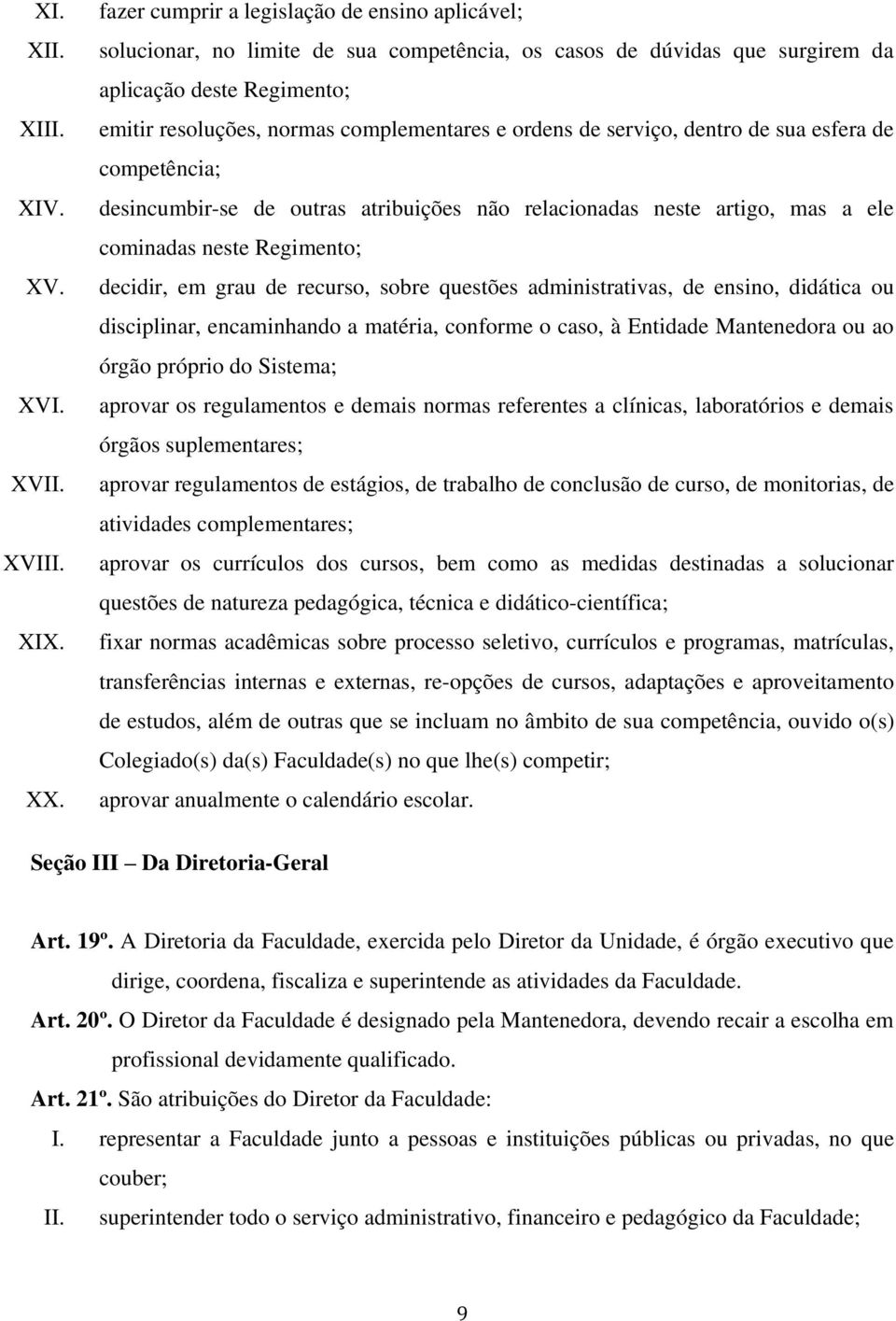 ordens de serviço, dentro de sua esfera de competência; desincumbir-se de outras atribuições não relacionadas neste artigo, mas a ele cominadas neste Regimento; decidir, em grau de recurso, sobre