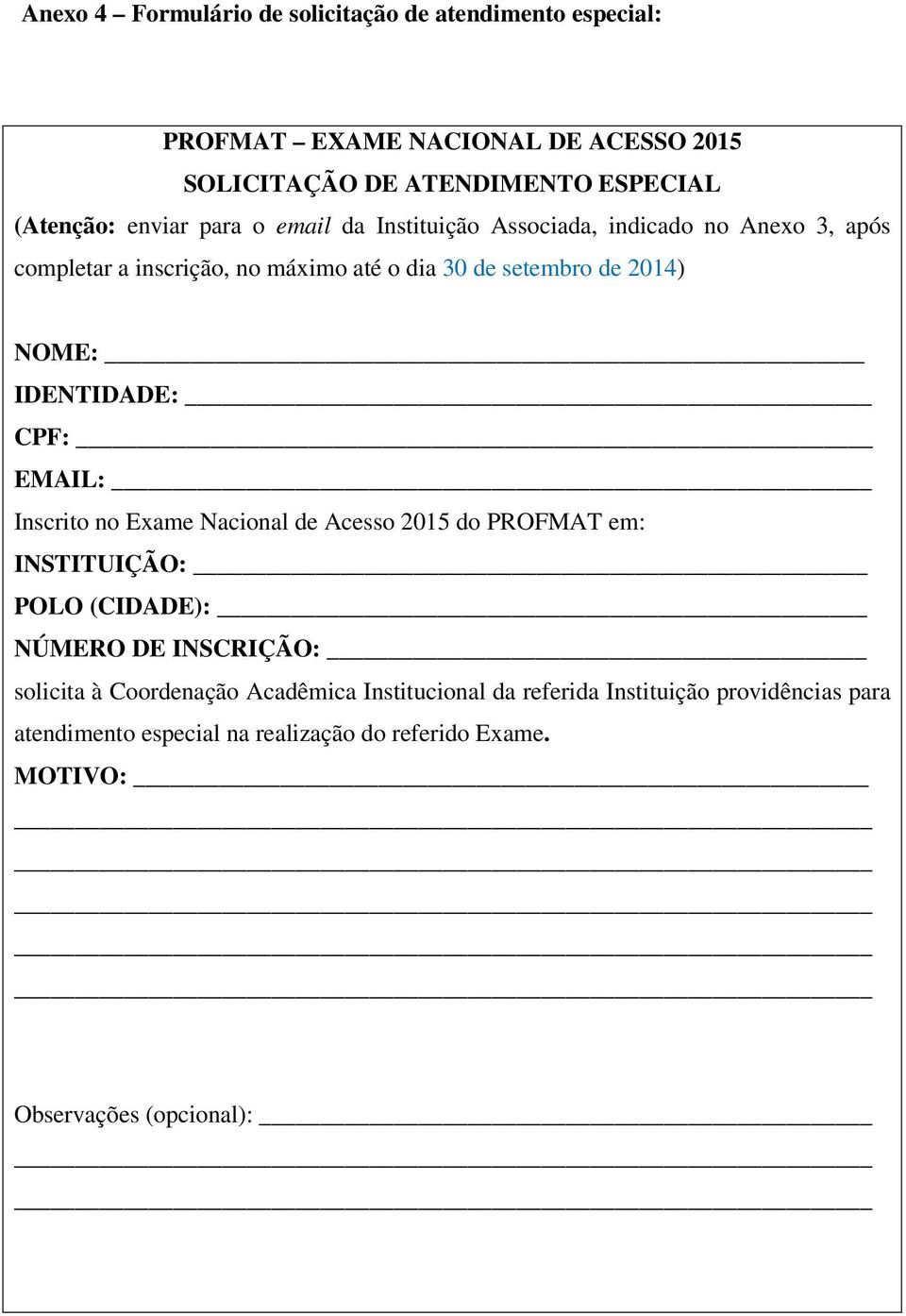 IDENTIDADE: CPF: EMAIL: Inscrito no Exame Nacional de Acesso 2015 do PROFMAT em: INSTITUIÇÃO: POLO (CIDADE): NÚMERO DE INSCRIÇÃO: solicita à