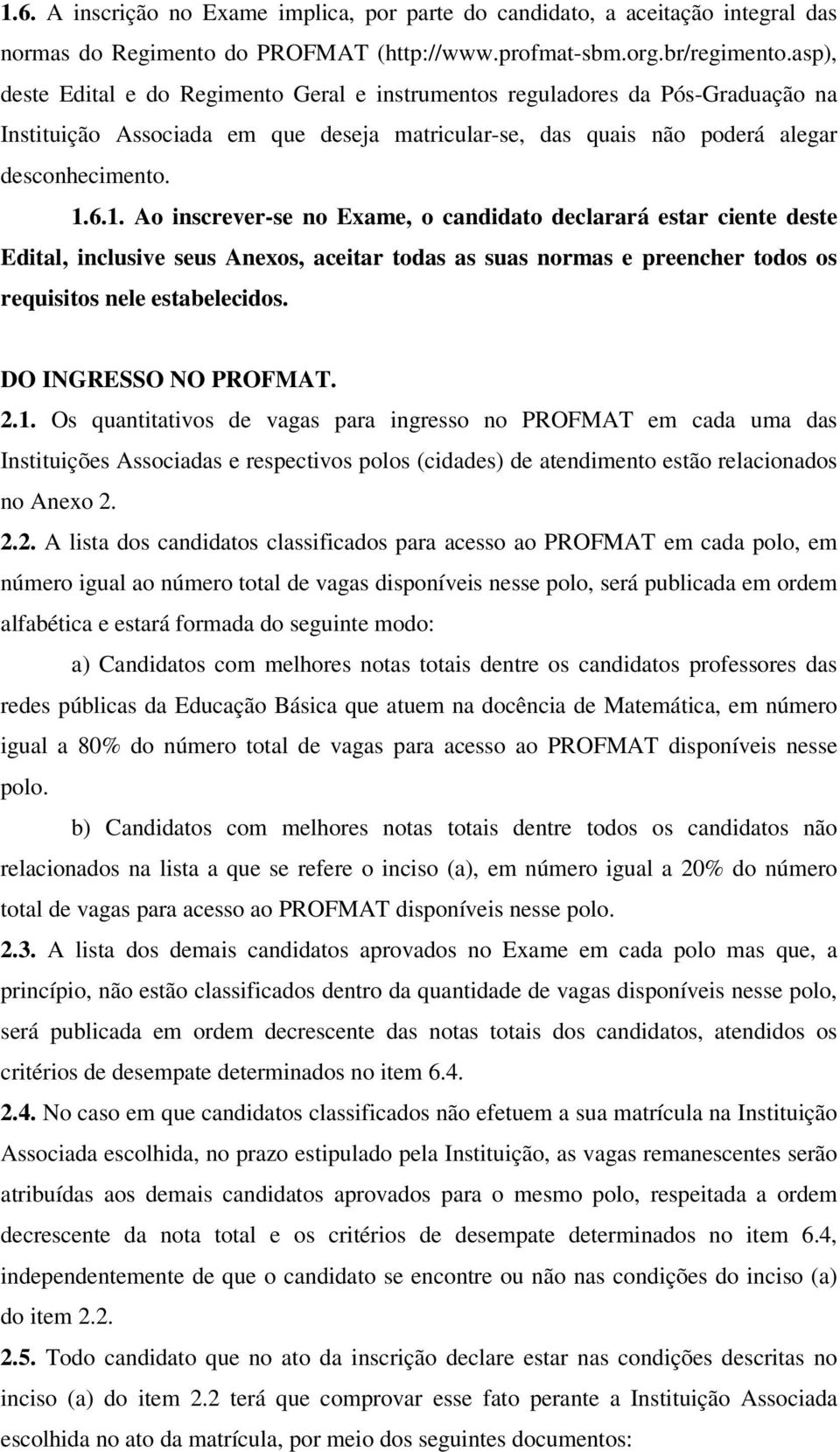 6.1. Ao inscrever-se no Exame, o candidato declarará estar ciente deste Edital, inclusive seus Anexos, aceitar todas as suas normas e preencher todos os requisitos nele estabelecidos.