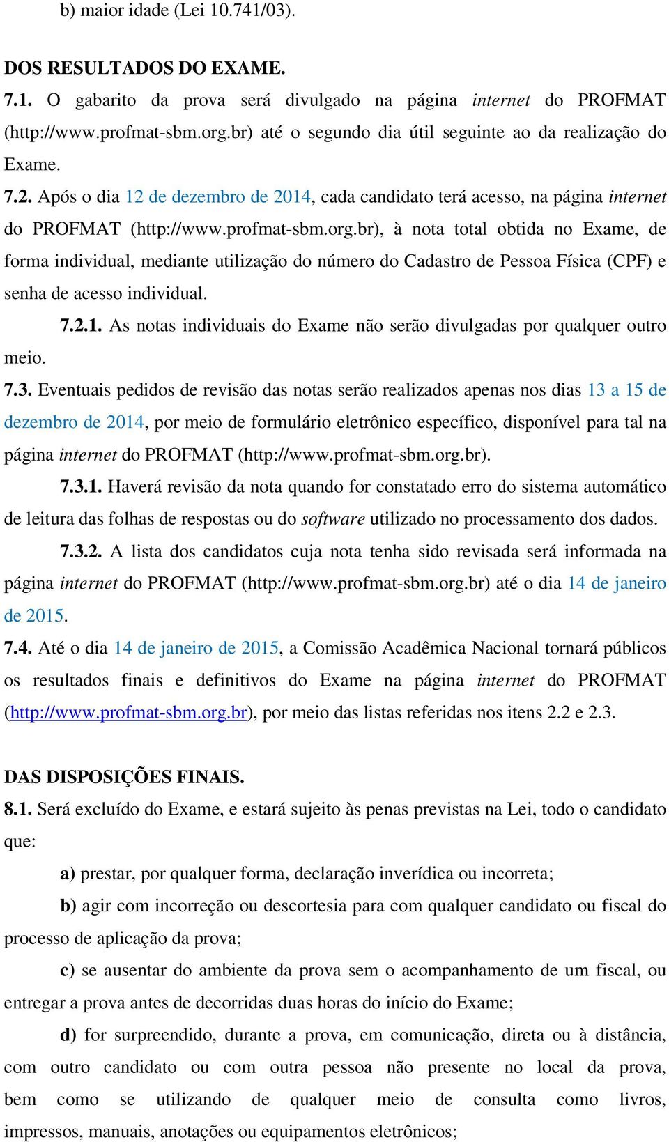 br), à nota total obtida no Exame, de forma individual, mediante utilização do número do Cadastro de Pessoa Física (CPF) e senha de acesso individual. 7.2.1.