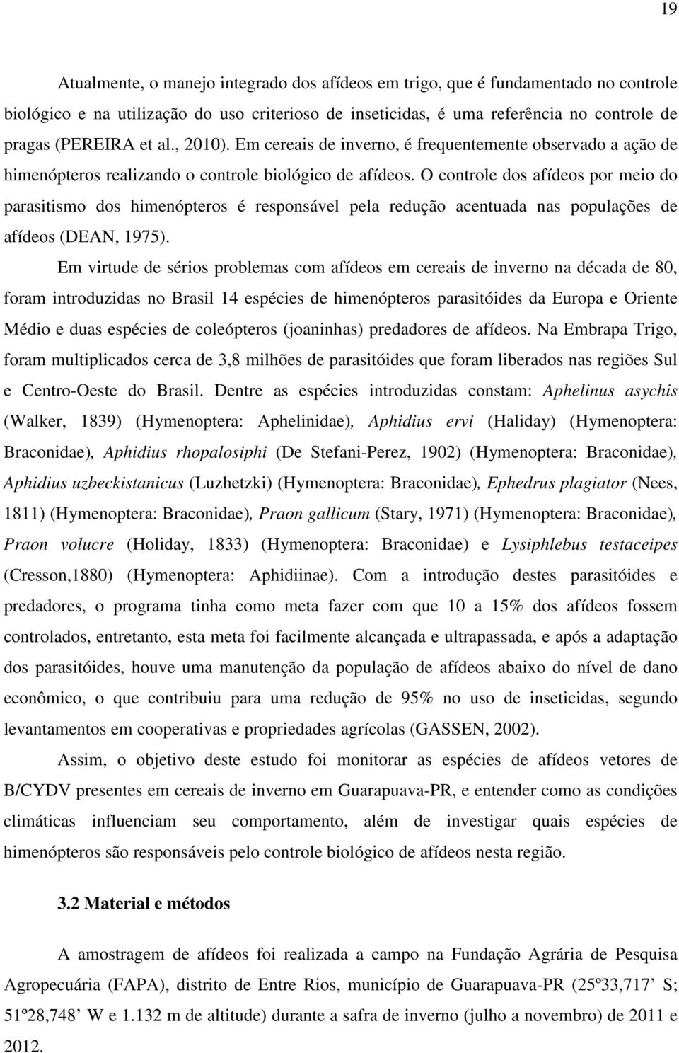 O controle dos afídeos por meio do parasitismo dos himenópteros é responsável pela redução acentuada nas populações de afídeos (DEAN, 1975).