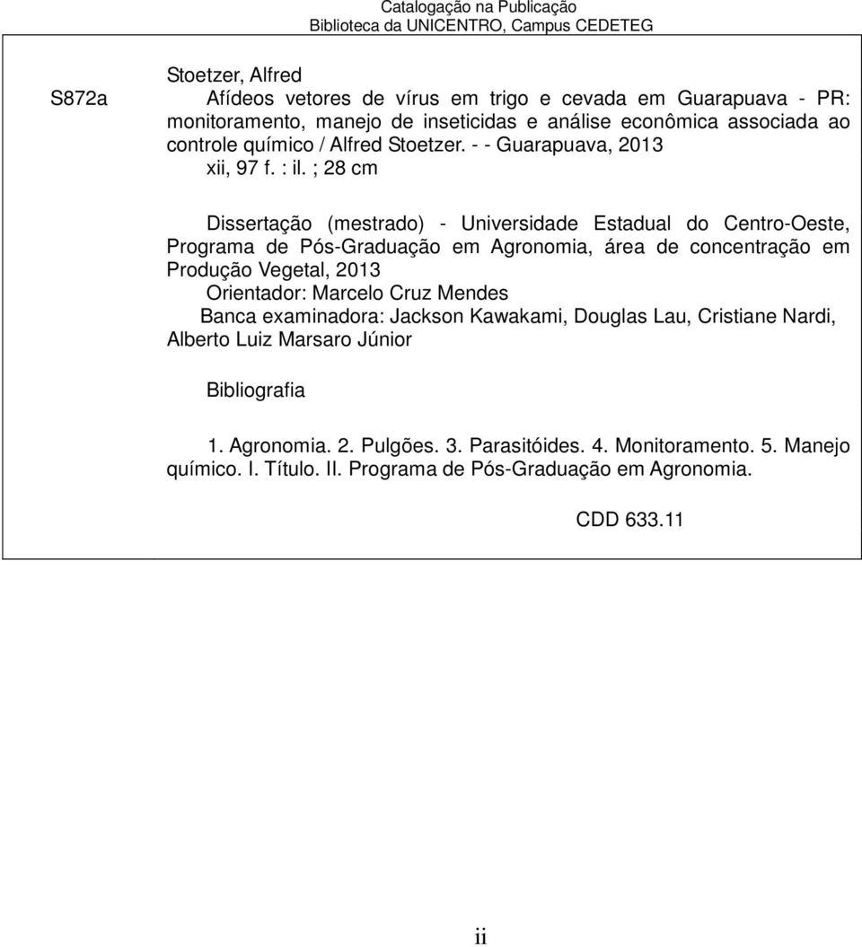 ; 28 cm Dissertação (mestrado) - Universidade Estadual do Centro-Oeste, Programa de Pós-Graduação em Agronomia, área de concentração em Produção Vegetal, 2013 Orientador: Marcelo Cruz