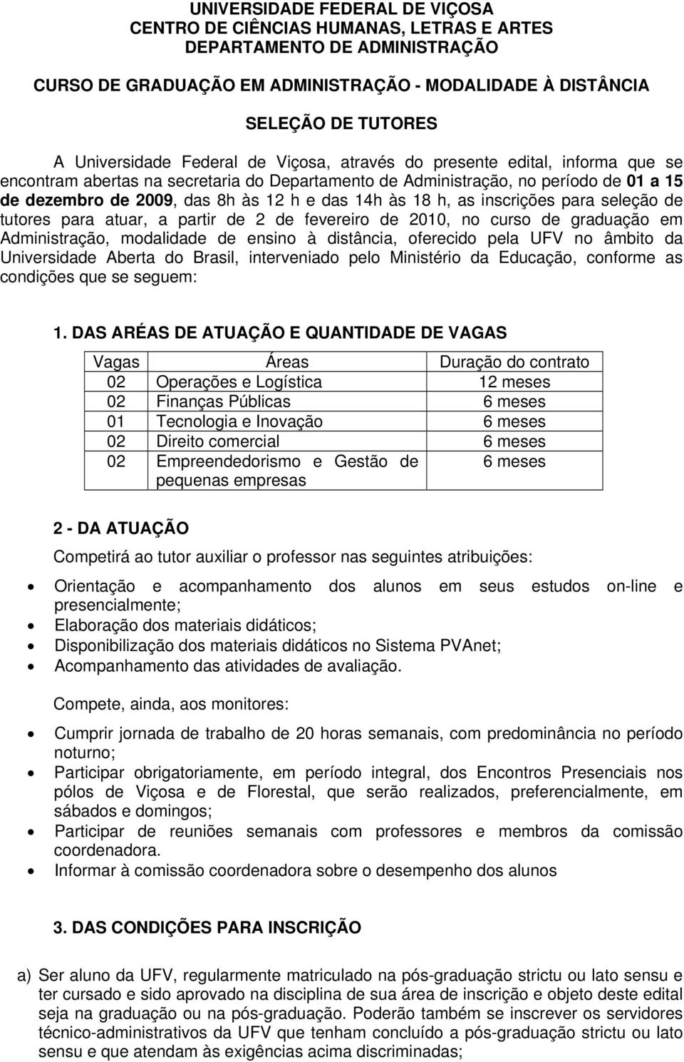 18 h, as inscrições para seleção de tutores para atuar, a partir de 2 de fevereiro de 2010, no curso de graduação em Administração, modalidade de ensino à distância, oferecido pela UFV no âmbito da