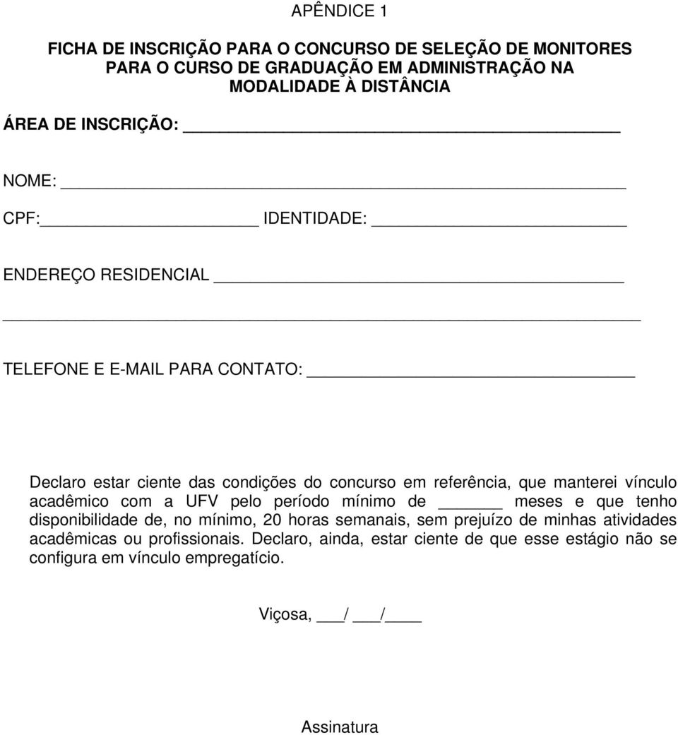 que manterei vínculo acadêmico com a UFV pelo período mínimo de meses e que tenho disponibilidade de, no mínimo, 20 horas semanais, sem prejuízo de