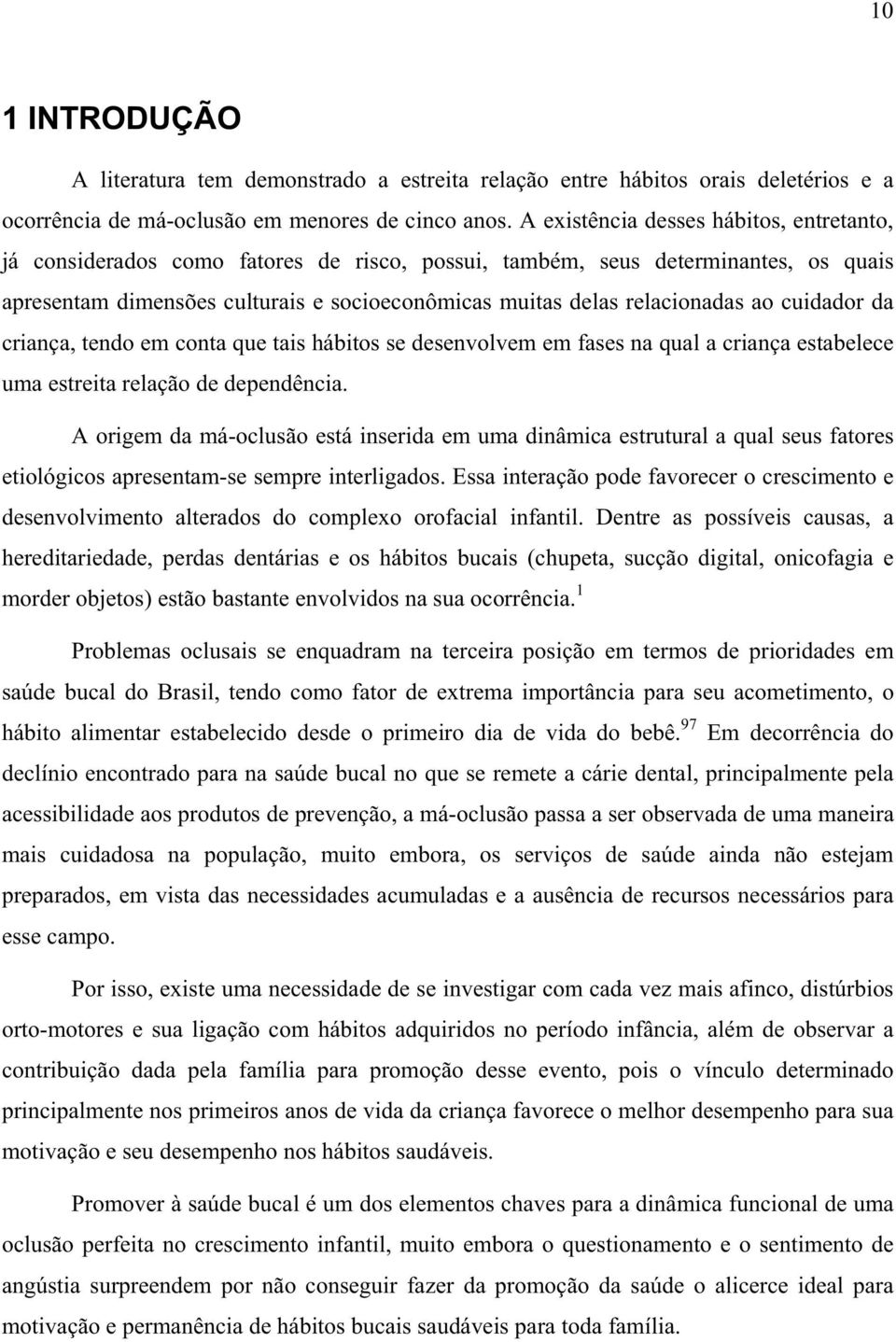 ao cuidador da criança, tendo em conta que tais hábitos se desenvolvem em fases na qual a criança estabelece uma estreita relação de dependência.