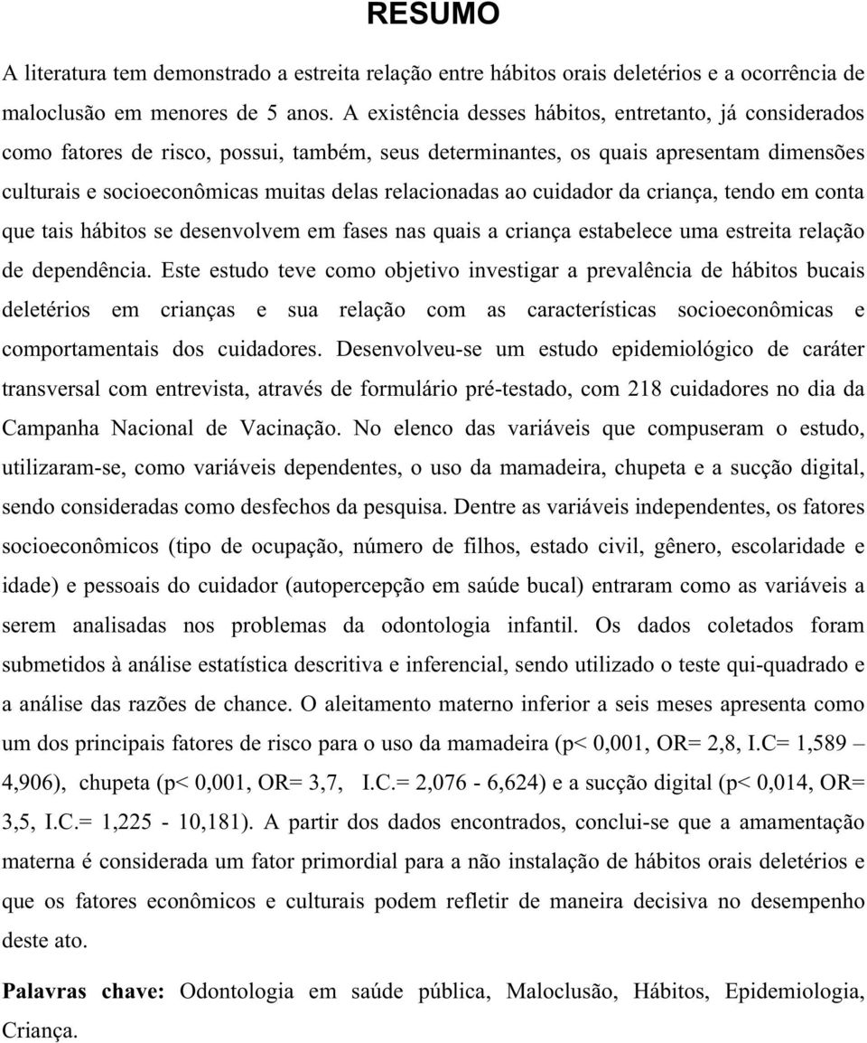 ao cuidador da criança, tendo em conta que tais hábitos se desenvolvem em fases nas quais a criança estabelece uma estreita relação de dependência.