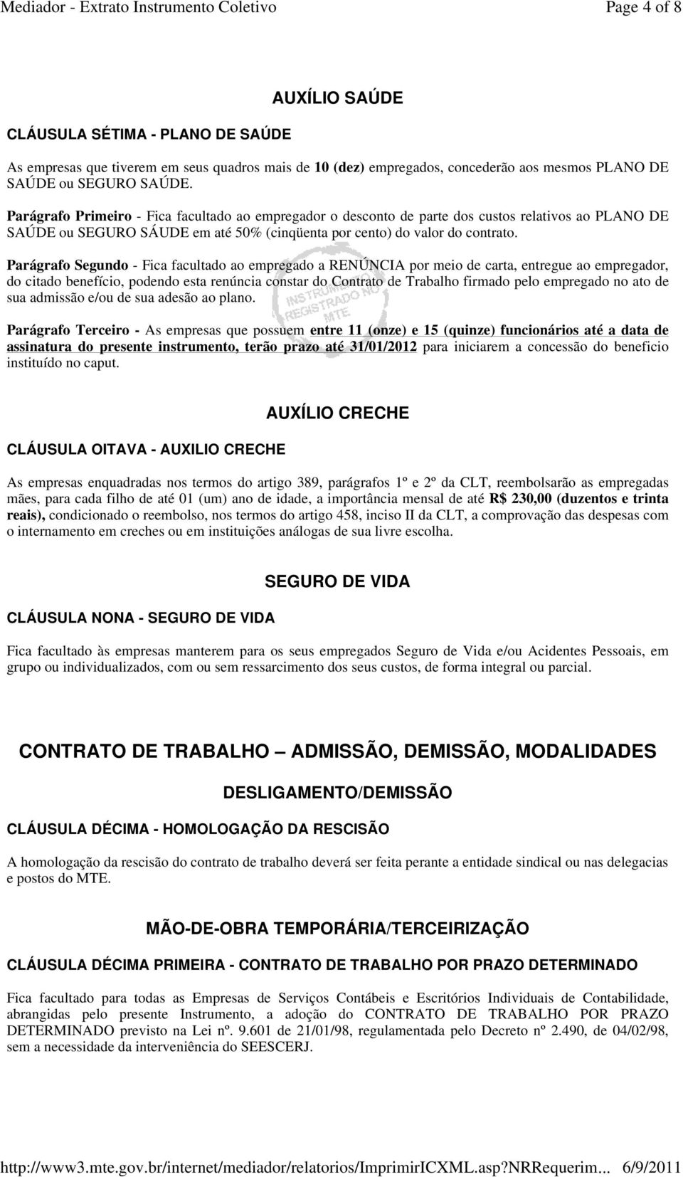 Parágrafo Segundo - Fica facultado ao empregado a RENÚNCIA por meio de carta, entregue ao empregador, do citado benefício, podendo esta renúncia constar do Contrato de Trabalho firmado pelo empregado