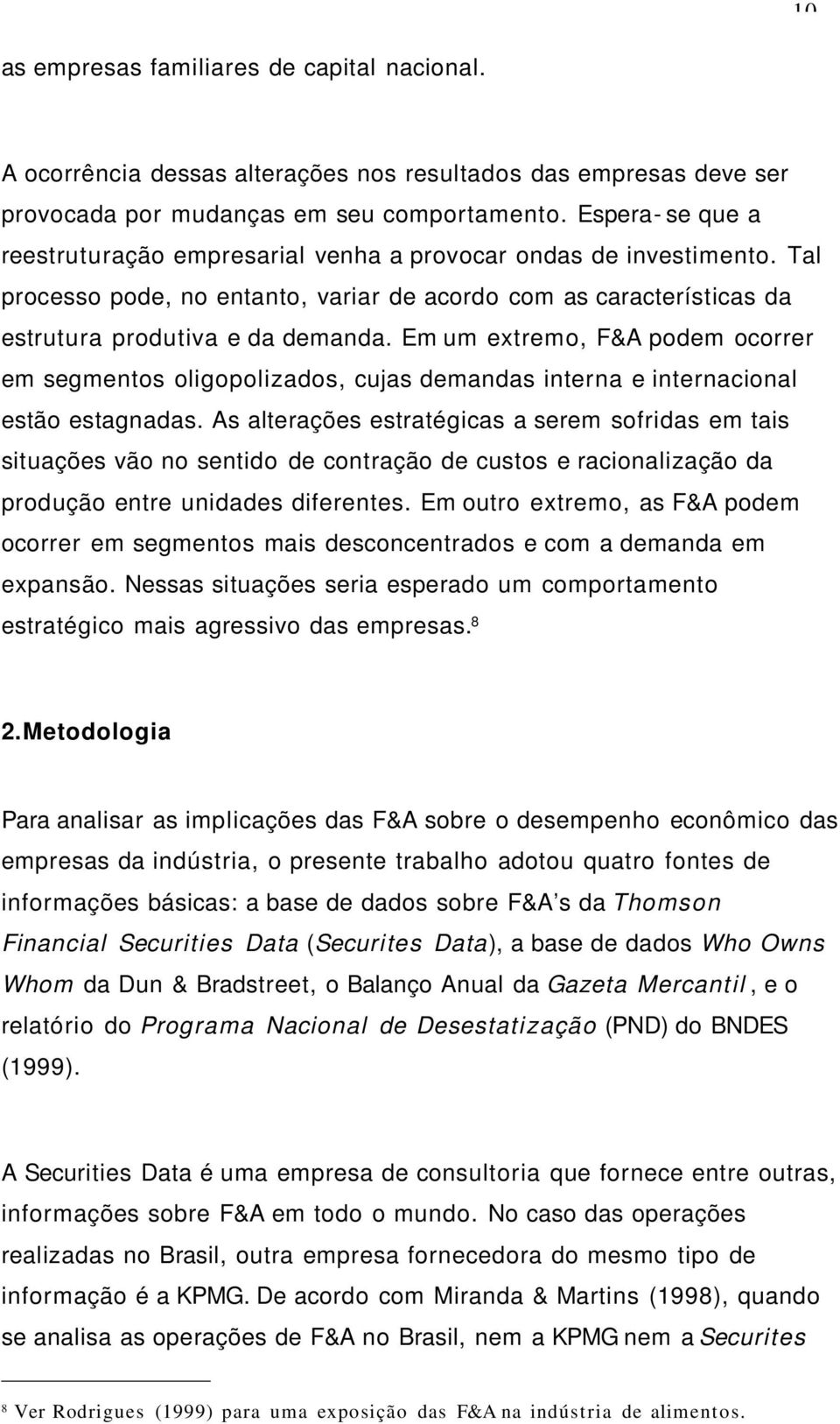 Em um extremo, F&A podem ocorrer em segmentos oligopolizados, cujas demandas interna e internacional estão estagnadas.