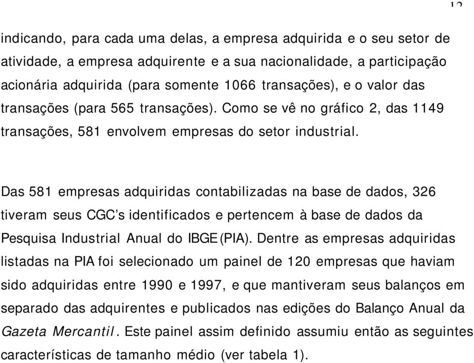 Das 581 empresas adquiridas contabilizadas na base de dados, 326 tiveram seus CGC s identificados e pertencem à base de dados da Pesquisa Industrial Anual do IBGE (PIA).