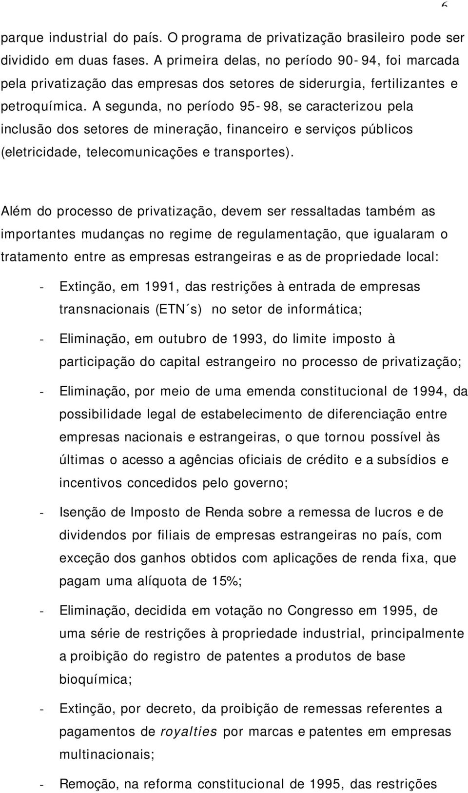 A segunda, no período 95-98, se caracterizou pela inclusão dos setores de mineração, financeiro e serviços públicos (eletricidade, telecomunicações e transportes).