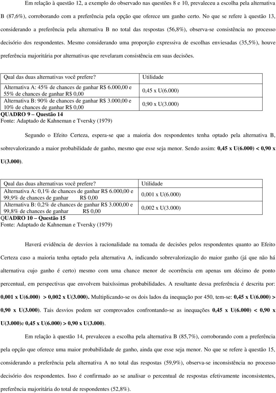 Mesmo considerando uma proporção expressiva de escolhas enviesadas (35,5%), houve preferência majoritária por alternativas que revelaram consistência em suas decisões.