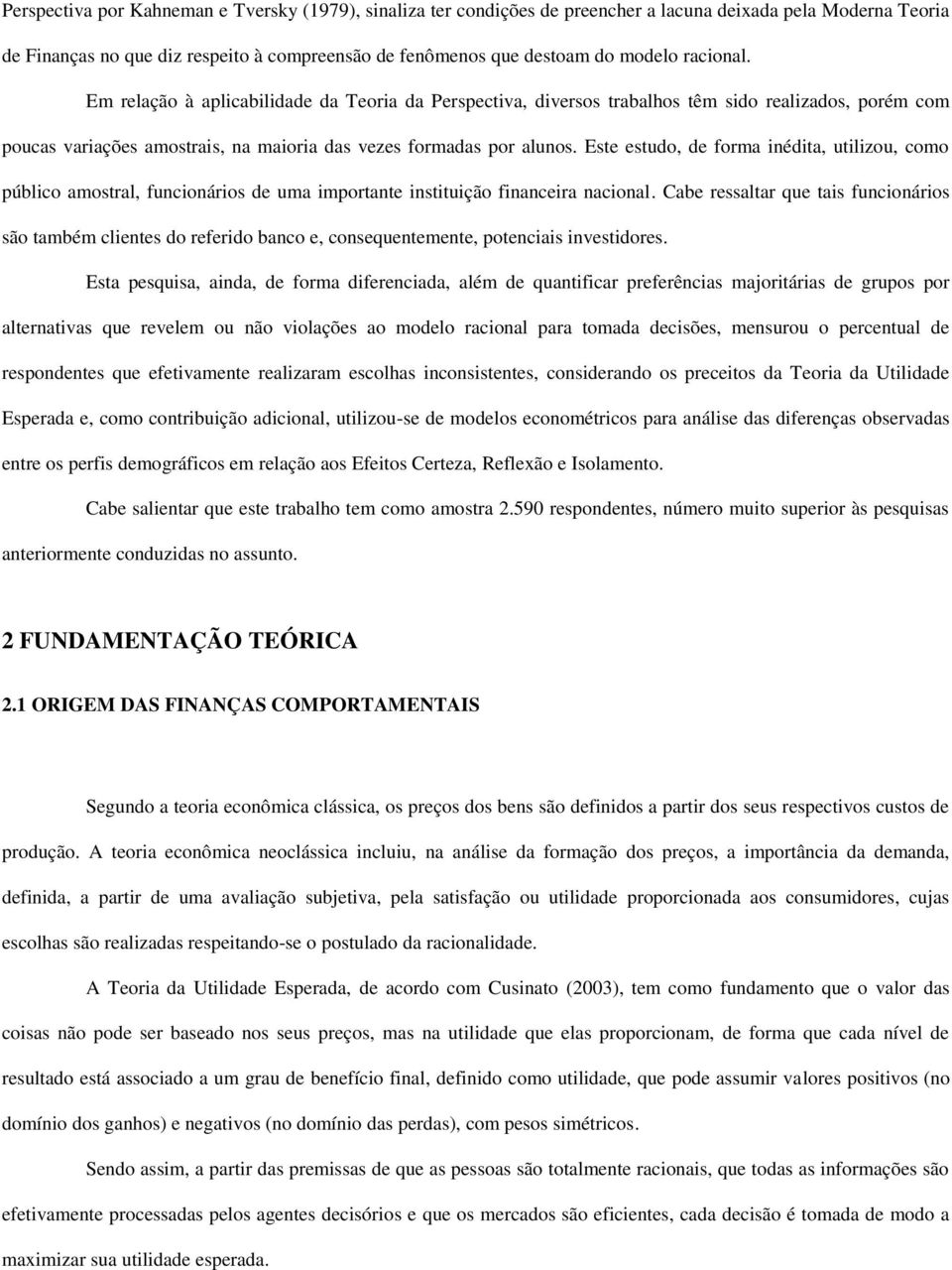 Este estudo, de forma inédita, utilizou, como público amostral, funcionários de uma importante instituição financeira nacional.