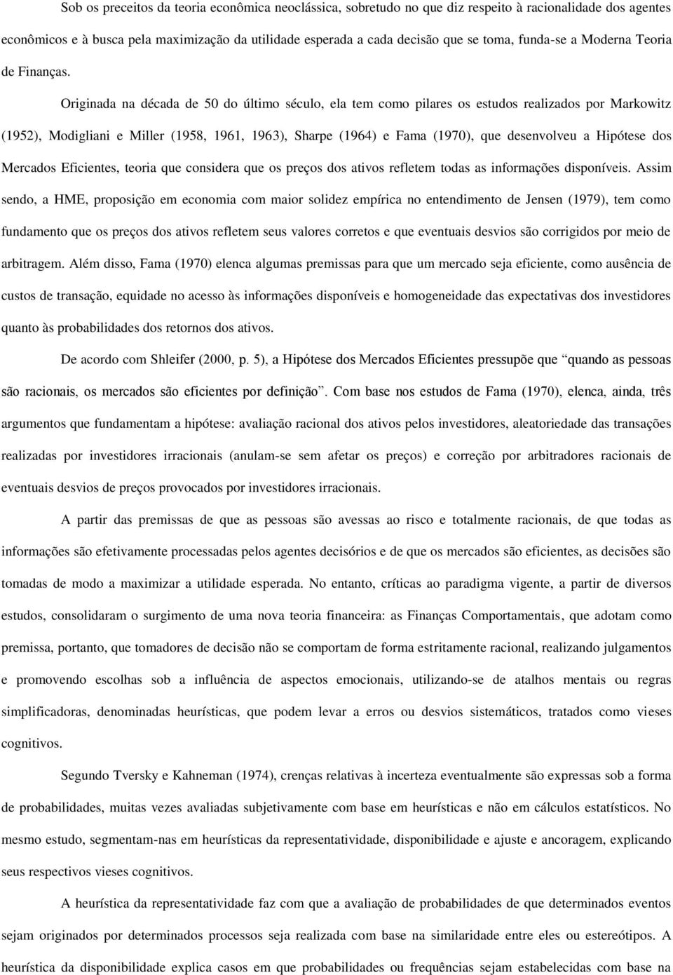 Originada na década de 50 do último século, ela tem como pilares os estudos realizados por Markowitz (1952), Modigliani e Miller (1958, 1961, 1963), Sharpe (1964) e Fama (1970), que desenvolveu a