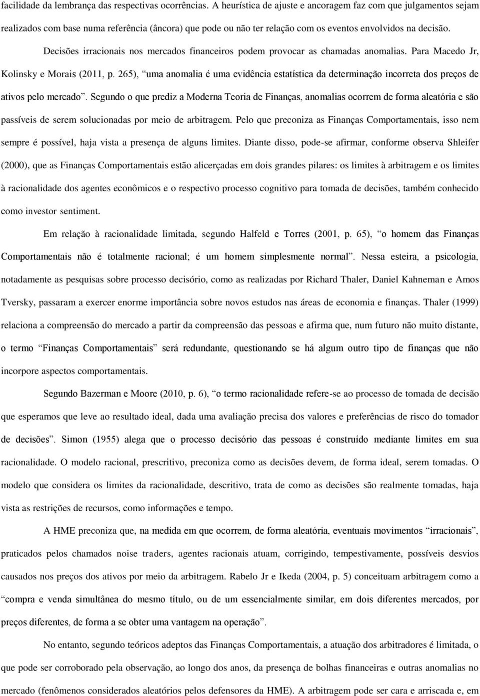 Decisões irracionais nos mercados financeiros podem provocar as chamadas anomalias. Para Macedo Jr, Kolinsky e Morais (2011, p.