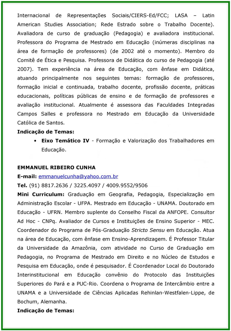 Professora do Programa de Mestrado em Educação (inúmeras disciplinas na área de formação de professores) (de 2002 até o momento). Membro do Comitê de Ética e Pesquisa.