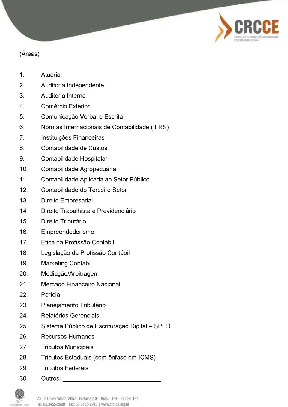 Direito Trabalhista e Previdenciário 15. Direito Tributário 16. Empreendedorismo 17. Ética na Profissão Contábil 18. Legislação da Profissão Contábil 19. Marketing Contábil 20. Mediação/Arbitragem 21.