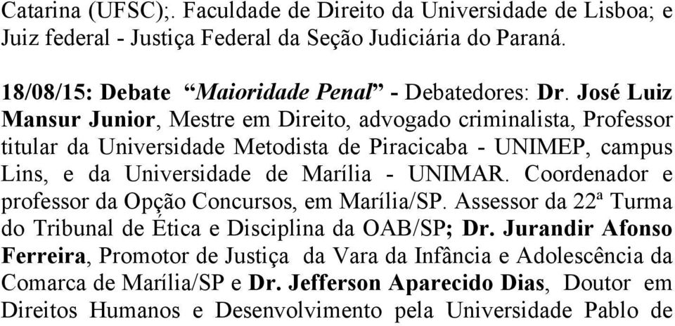 José Luiz Mansur Junior, Mestre em Direito, advogado criminalista, Professor titular da Universidade Metodista de Piracicaba - UNIMEP, campus Lins, e da Universidade de Marília