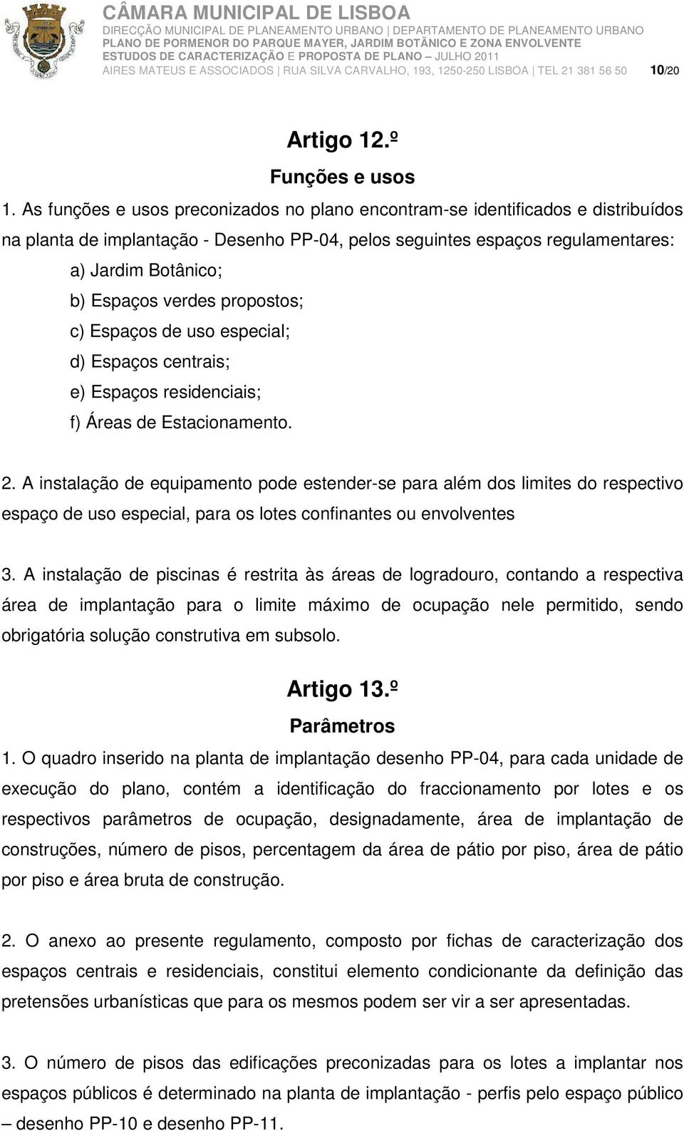 verdes propostos; c) Espaços de uso especial; d) Espaços centrais; e) Espaços residenciais; f) Áreas de Estacionamento. 2.