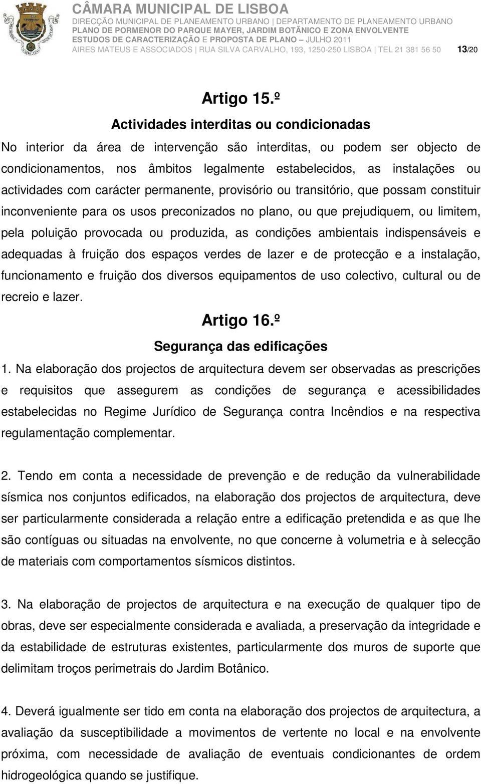 actividades com carácter permanente, provisório ou transitório, que possam constituir inconveniente para os usos preconizados no plano, ou que prejudiquem, ou limitem, pela poluição provocada ou