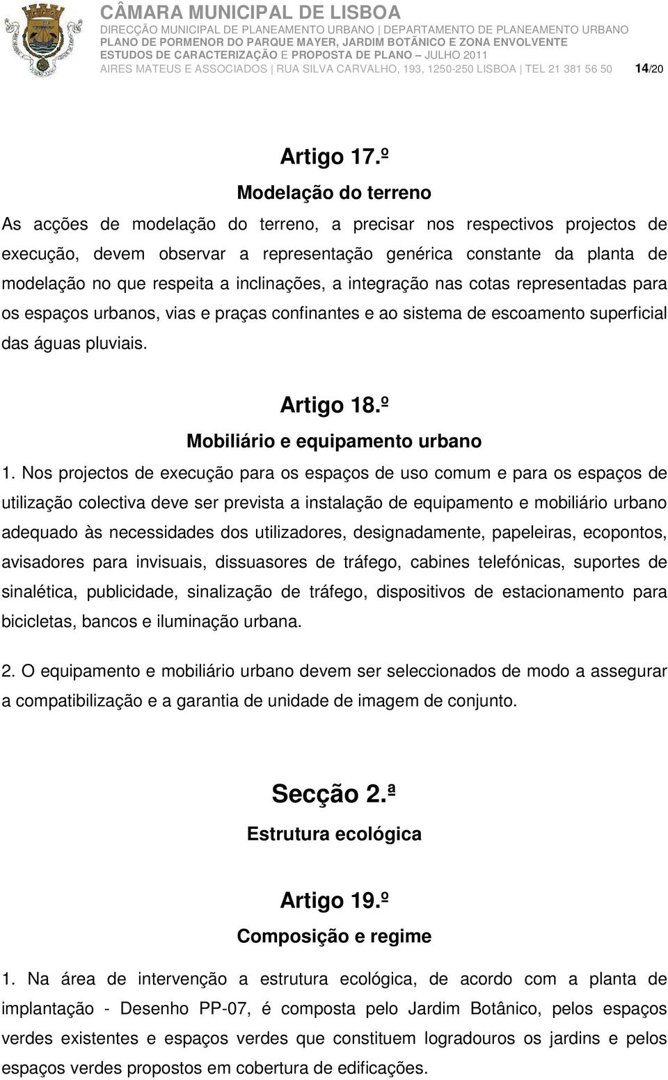 inclinações, a integração nas cotas representadas para os espaços urbanos, vias e praças confinantes e ao sistema de escoamento superficial das águas pluviais. Artigo 18.