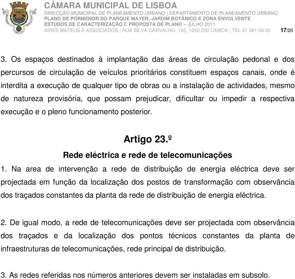 obras ou a instalação de actividades, mesmo de natureza provisória, que possam prejudicar, dificultar ou impedir a respectiva execução e o pleno funcionamento posterior. Artigo 23.