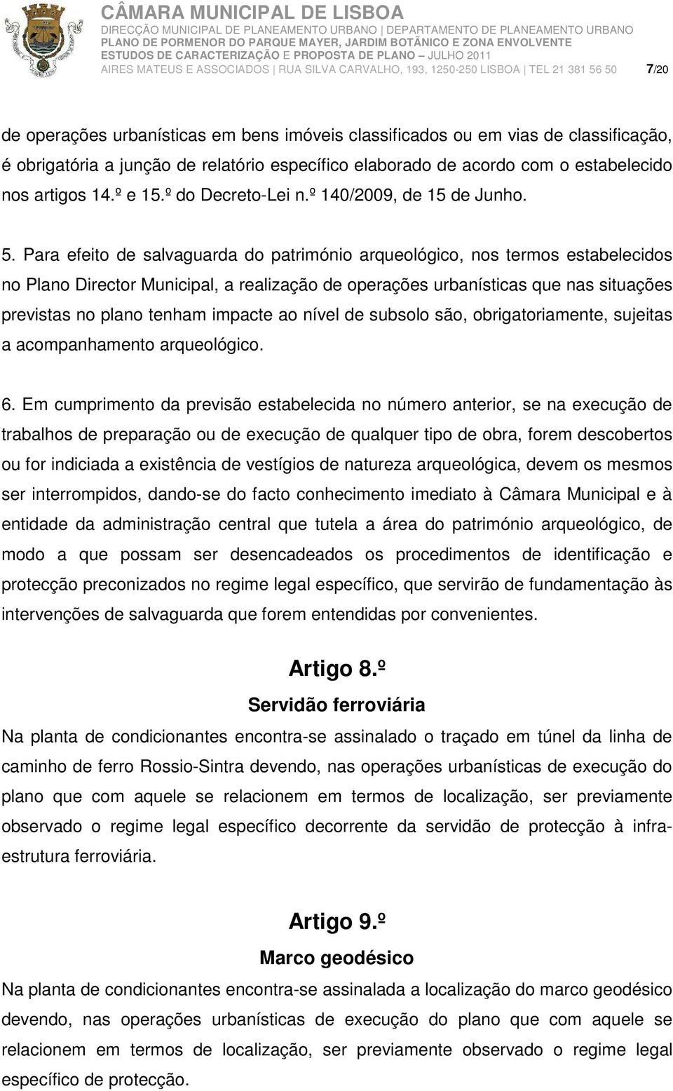 Para efeito de salvaguarda do património arqueológico, nos termos estabelecidos no Plano Director Municipal, a realização de operações urbanísticas que nas situações previstas no plano tenham impacte