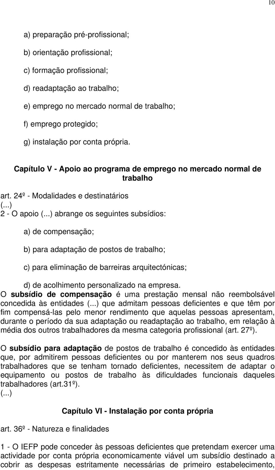 24º - Modalidades e destinatários 2 - O apoio abrange os seguintes subsídios: a) de compensação; b) para adaptação de postos de trabalho; c) para eliminação de barreiras arquitectónicas; d) de