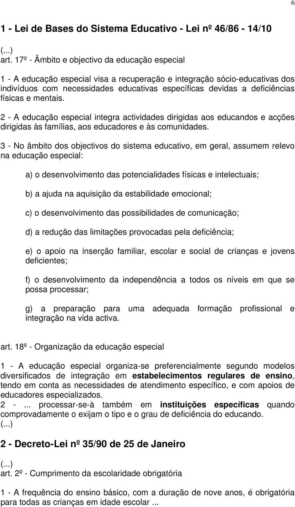 físicas e mentais. 2 - A educação especial integra actividades dirigidas aos educandos e acções dirigidas às famílias, aos educadores e às comunidades.