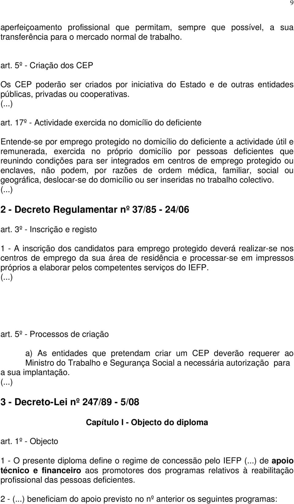 17º - Actividade exercida no domicílio do deficiente Entende-se por emprego protegido no domicílio do deficiente a actividade útil e remunerada, exercida no próprio domicílio por pessoas deficientes