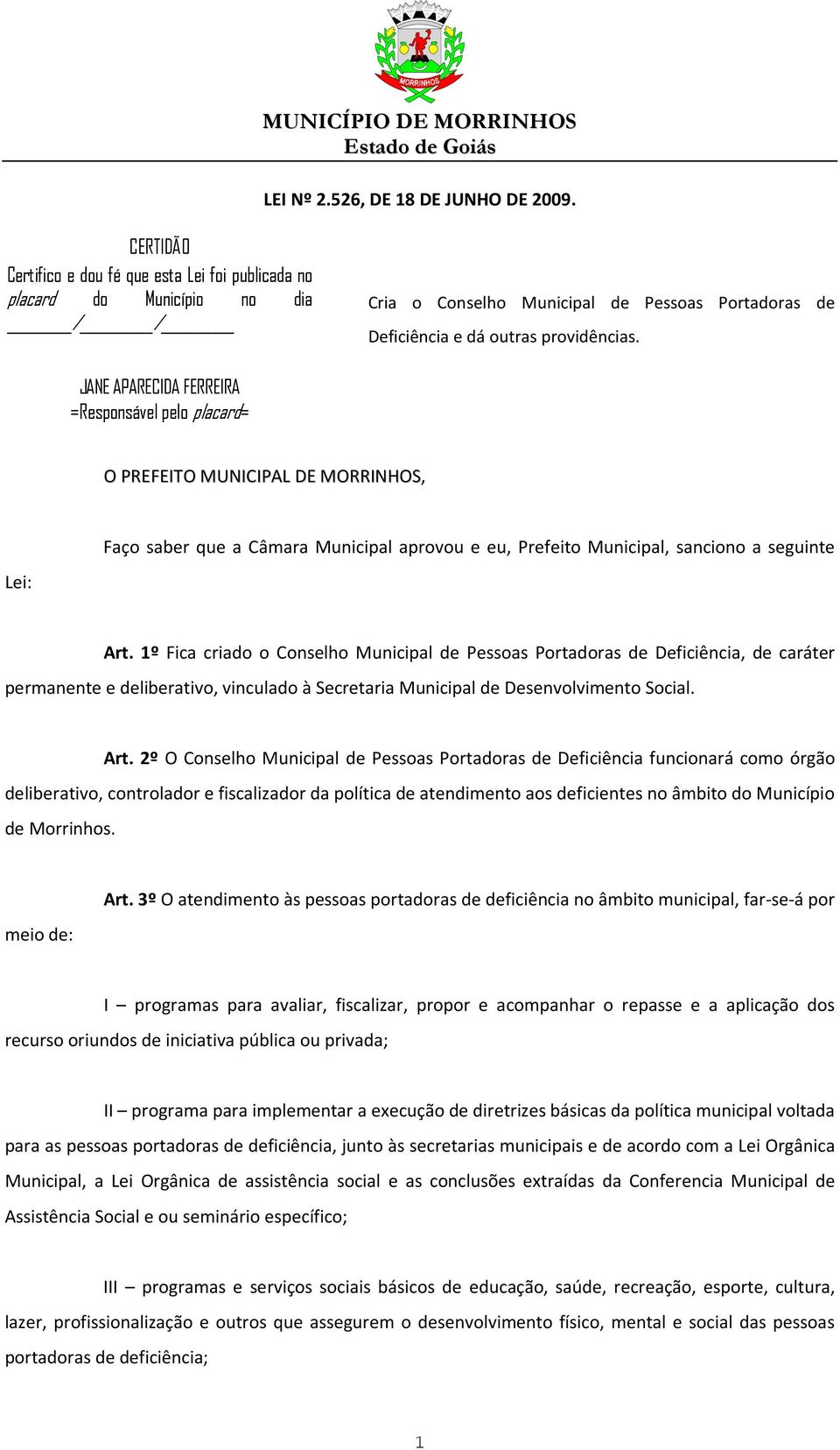 JANE APARECIDA FERREIRA =Responsável pelo placard= O PREFEITO MUNICIPAL DE MORRINHOS, Lei: Faço saber que a Câmara Municipal aprovou e eu, Prefeito Municipal, sanciono a seguinte Art.