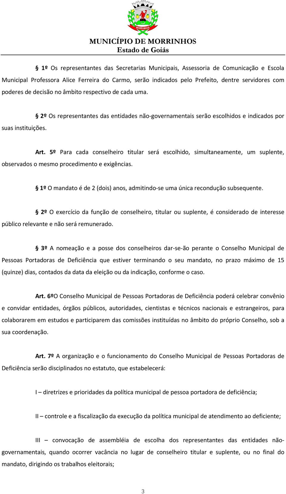 5º Para cada conselheiro titular será escolhido, simultaneamente, um suplente, observados o mesmo procedimento e exigências.