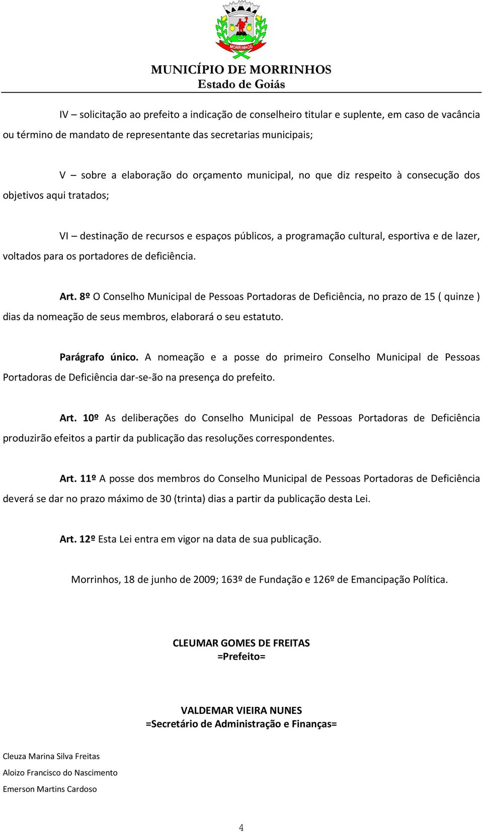 deficiência. Art. 8º O Conselho Municipal de Pessoas Portadoras de Deficiência, no prazo de 15 ( quinze ) dias da nomeação de seus membros, elaborará o seu estatuto. Parágrafo único.