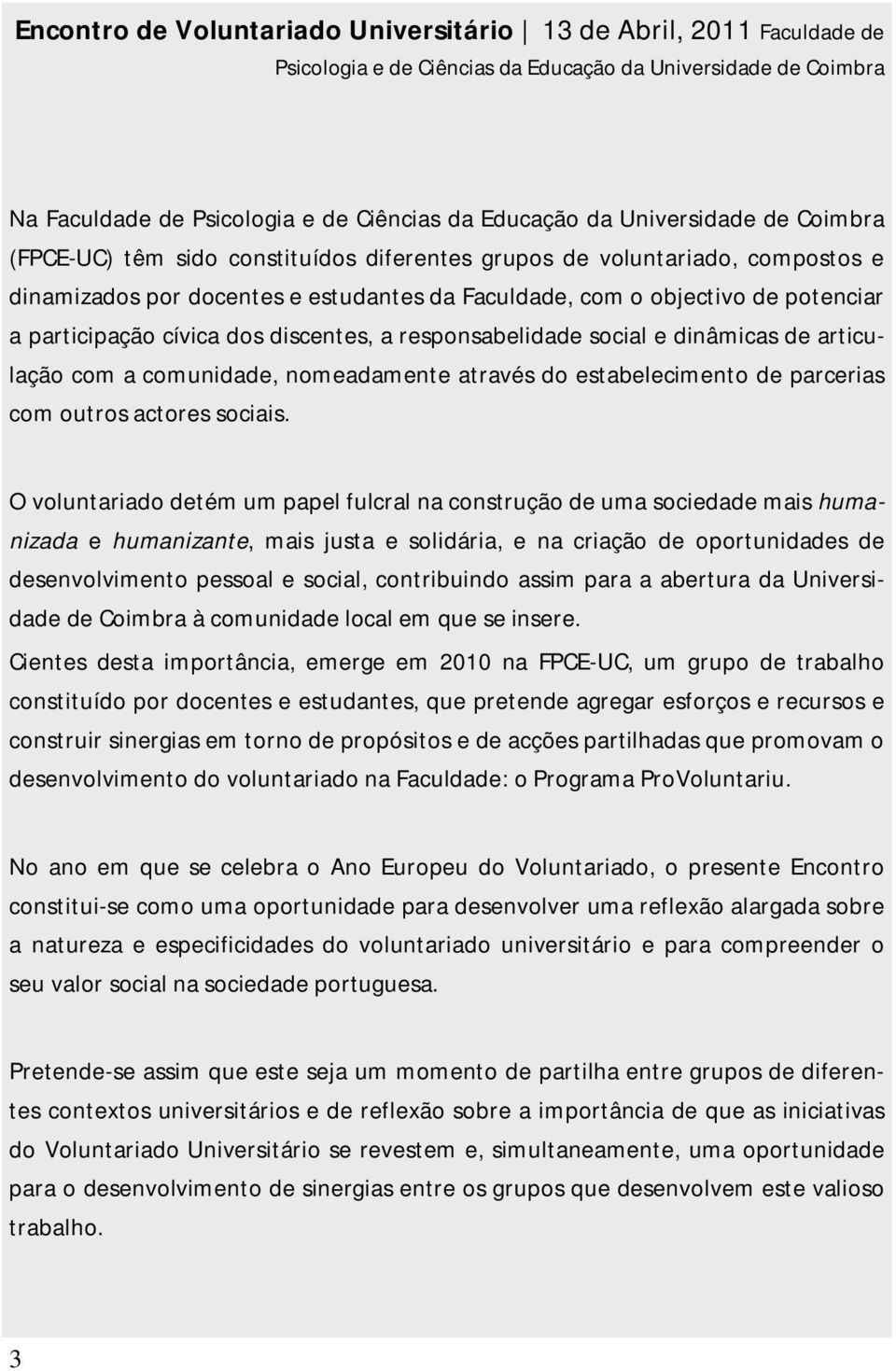 cívica dos discentes, a responsabelidade social e dinâmicas de articulação com a comunidade, nomeadamente através do estabelecimento de parcerias com outros actores sociais.