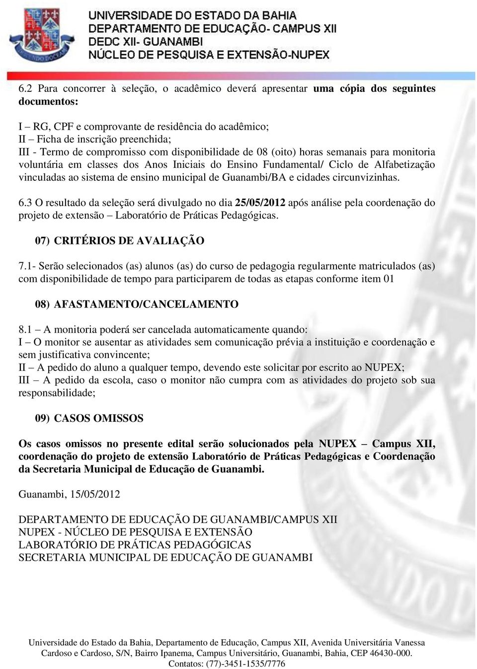 municipal de Guanambi/BA e cidades circunvizinhas. 6.3 O resultado da seleção será divulgado no dia 25/05/2012 após análise pela coordenação do projeto de extensão Laboratório de Práticas Pedagógicas.