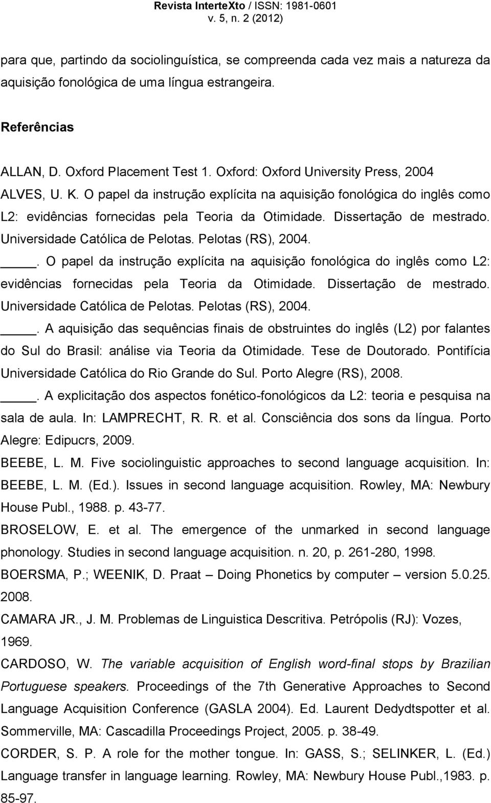 Universidade Católica de Pelotas. Pelotas (RS), 2004.. O papel da instrução explícita na aquisição fonológica do inglês como L2: evidências fornecidas pela Teoria da Otimidade.