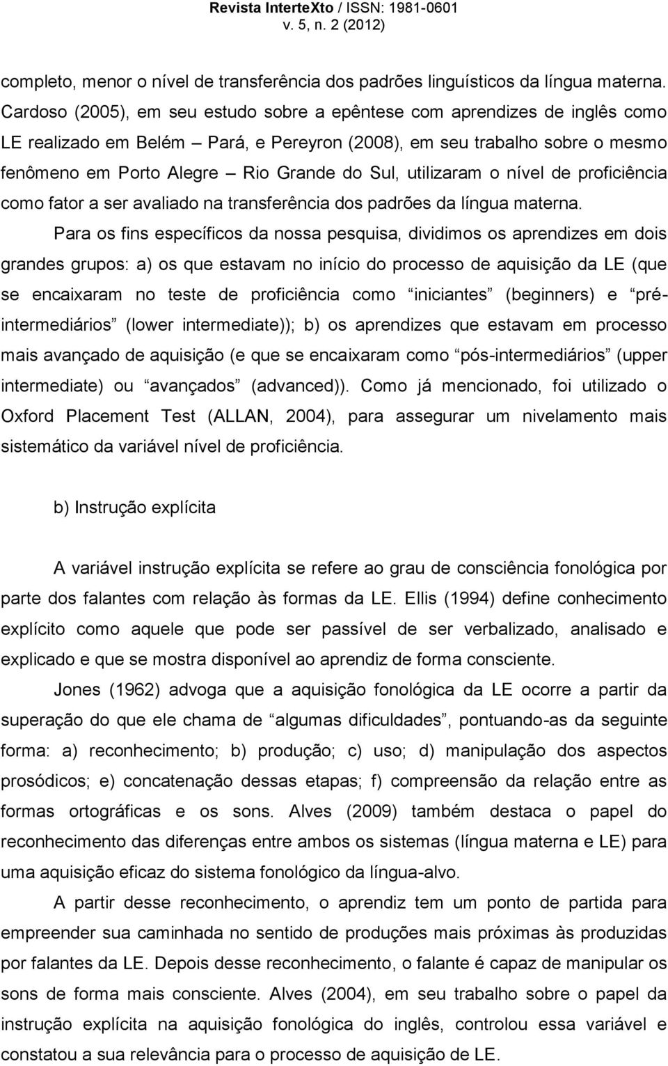 utilizaram o nível de proficiência como fator a ser avaliado na transferência dos padrões da língua materna.