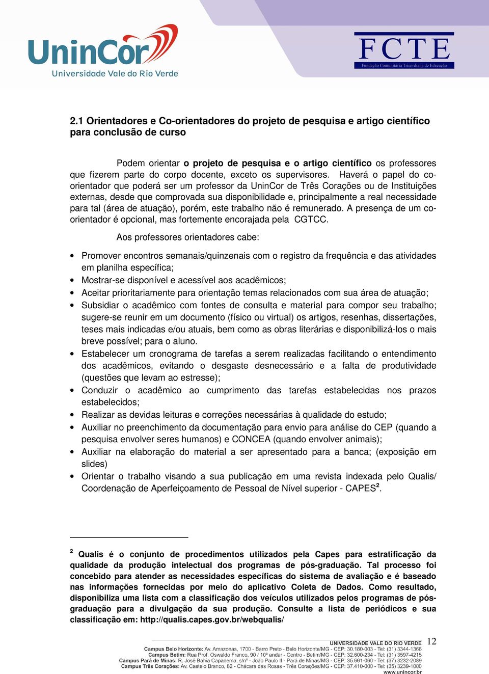 Haverá o papel do coorientador que poderá ser um professor da UninCor de Três Corações ou de Instituições externas, desde que comprovada sua disponibilidade e, principalmente a real necessidade para