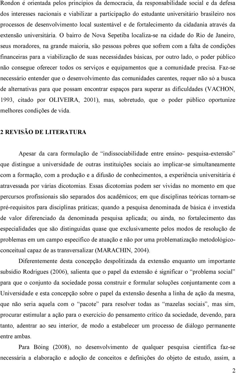 O bairro de Nova Sepetiba localiza-se na cidade do Rio de Janeiro, seus moradores, na grande maioria, são pessoas pobres que sofrem com a falta de condições financeiras para a viabilização de suas