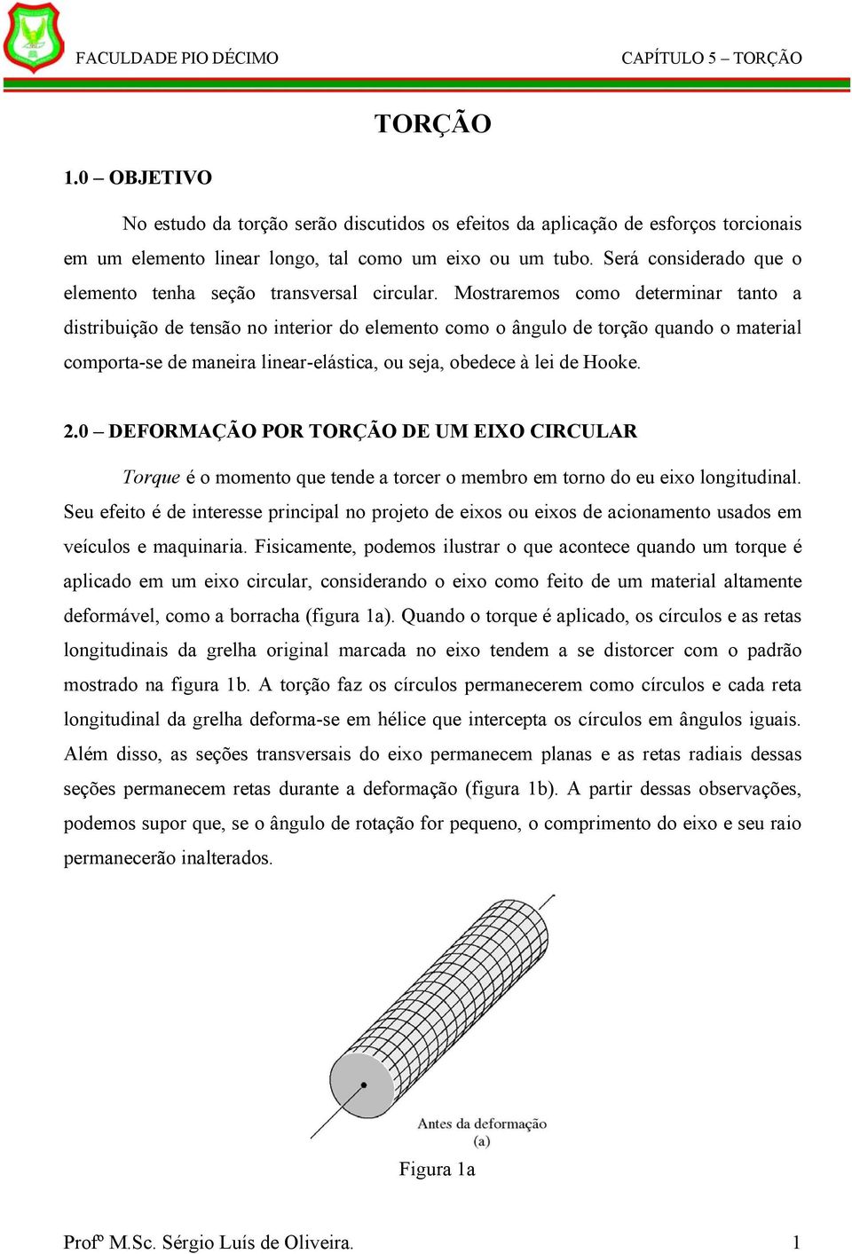 Mostraremos como determinar tanto a distribuição de tensão no interior do elemento como o ângulo de torção quando o material comporta-se de maneira linear-elástica, ou seja, obedece à lei de Hooke. 2.